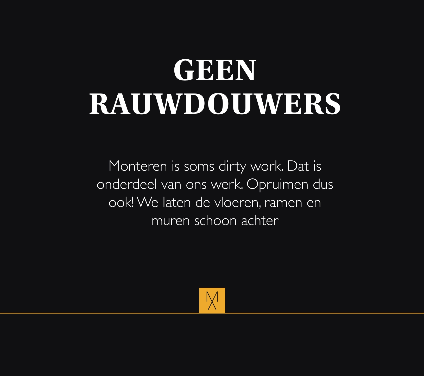 Monteren is soms dirty work. Dat is onderdeel van ons werk. Opruimen dus ook!